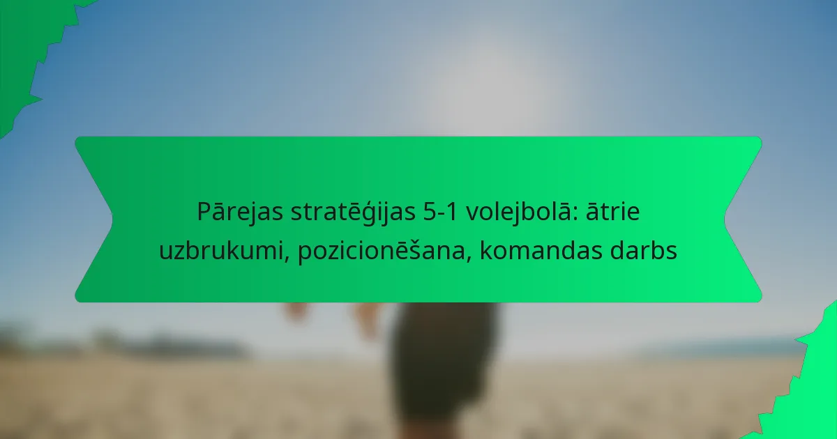 Pārejas stratēģijas 5-1 volejbolā: ātrie uzbrukumi, pozicionēšana, komandas darbs