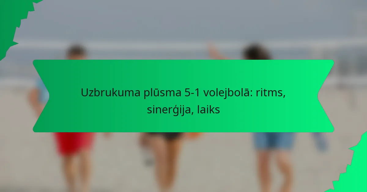 Uzbrukuma plūsma 5-1 volejbolā: ritms, sinerģija, laiks