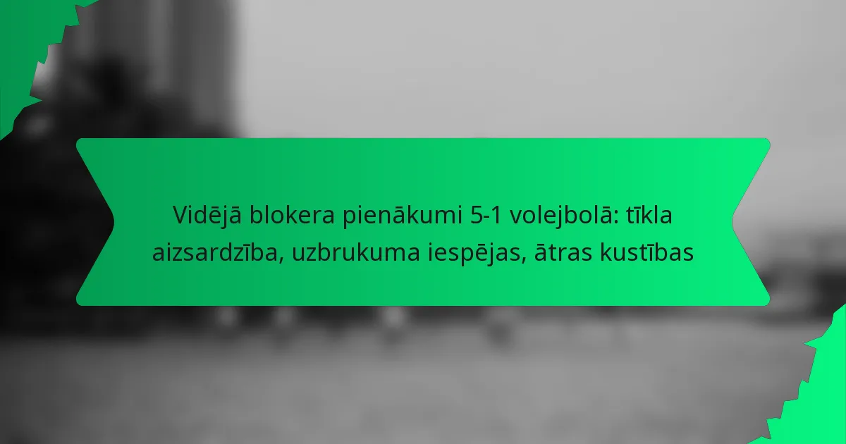 Vidējā blokera pienākumi 5-1 volejbolā: tīkla aizsardzība, uzbrukuma iespējas, ātras kustības