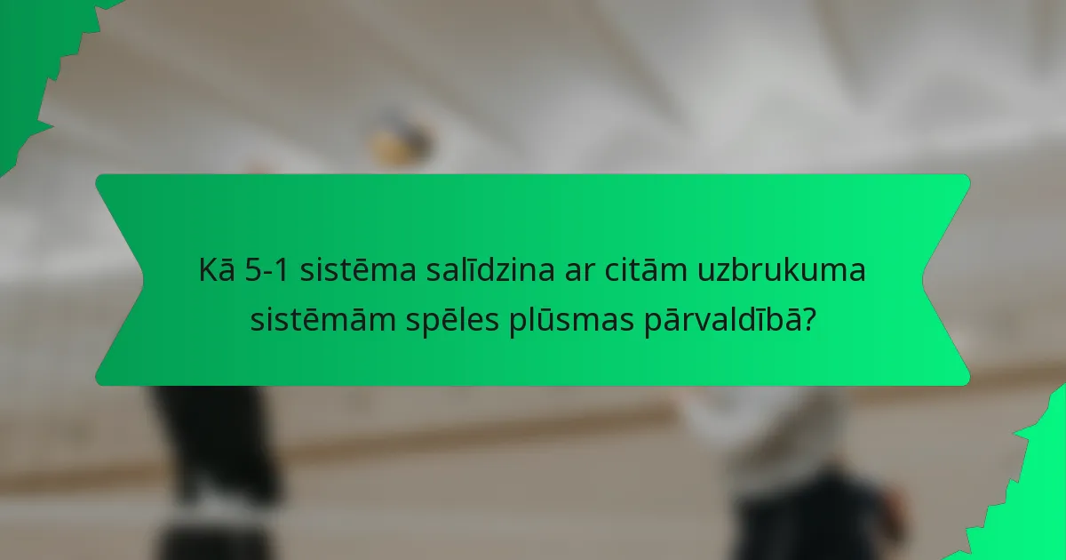 Kā 5-1 sistēma salīdzina ar citām uzbrukuma sistēmām spēles plūsmas pārvaldībā?