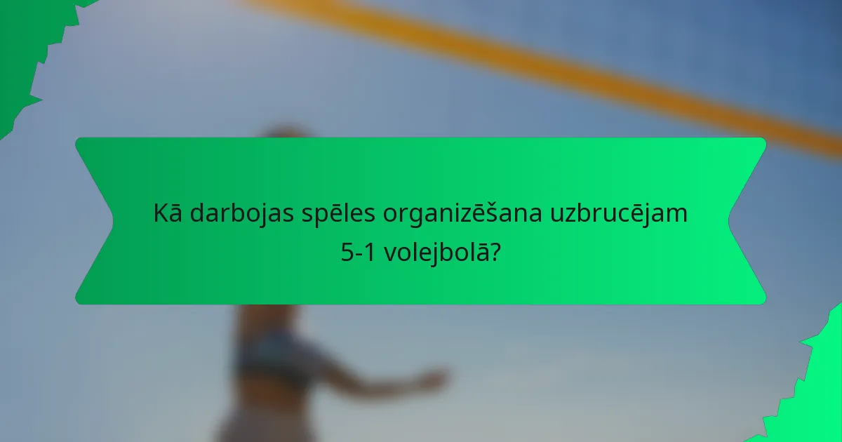 Kā darbojas spēles organizēšana uzbrucējam 5-1 volejbolā?