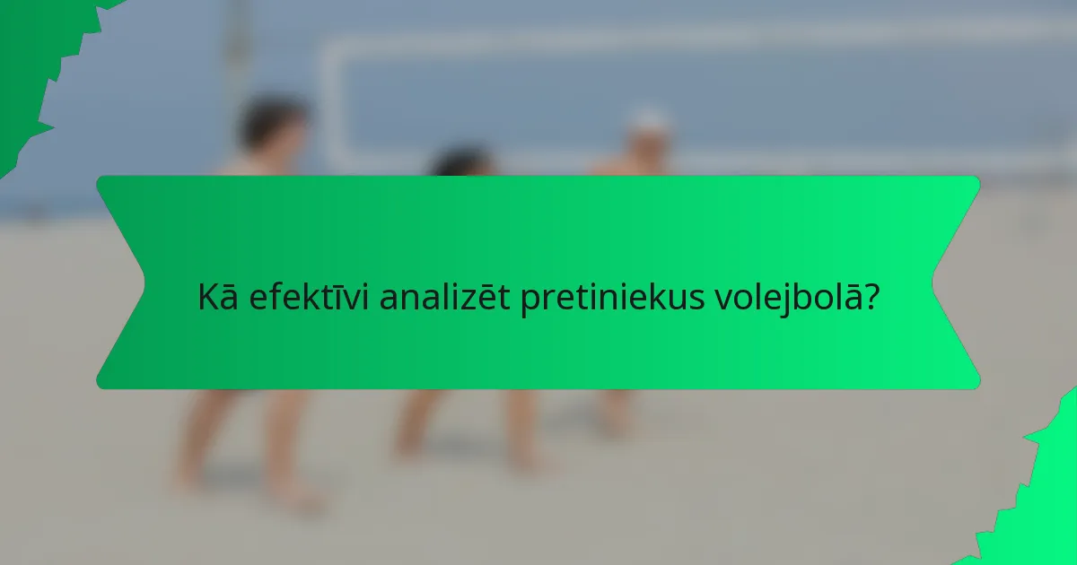 Kā efektīvi analizēt pretiniekus volejbolā?