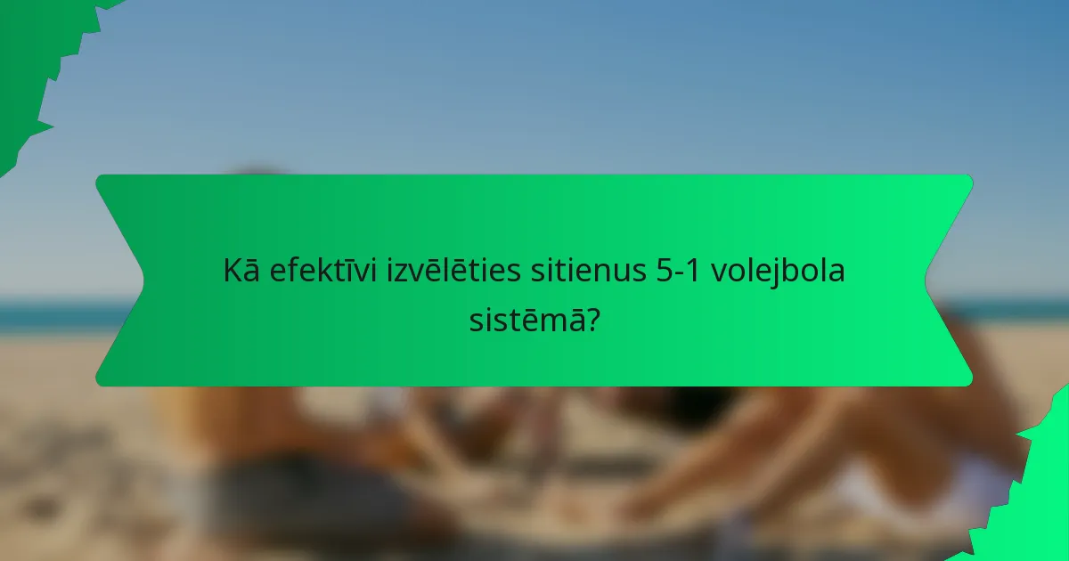 Kā efektīvi izvēlēties sitienus 5-1 volejbola sistēmā?
