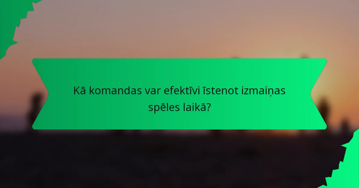 Kā komandas var efektīvi īstenot izmaiņas spēles laikā?