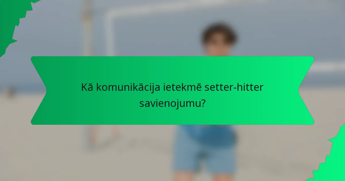 Kā komunikācija ietekmē setter-hitter savienojumu?