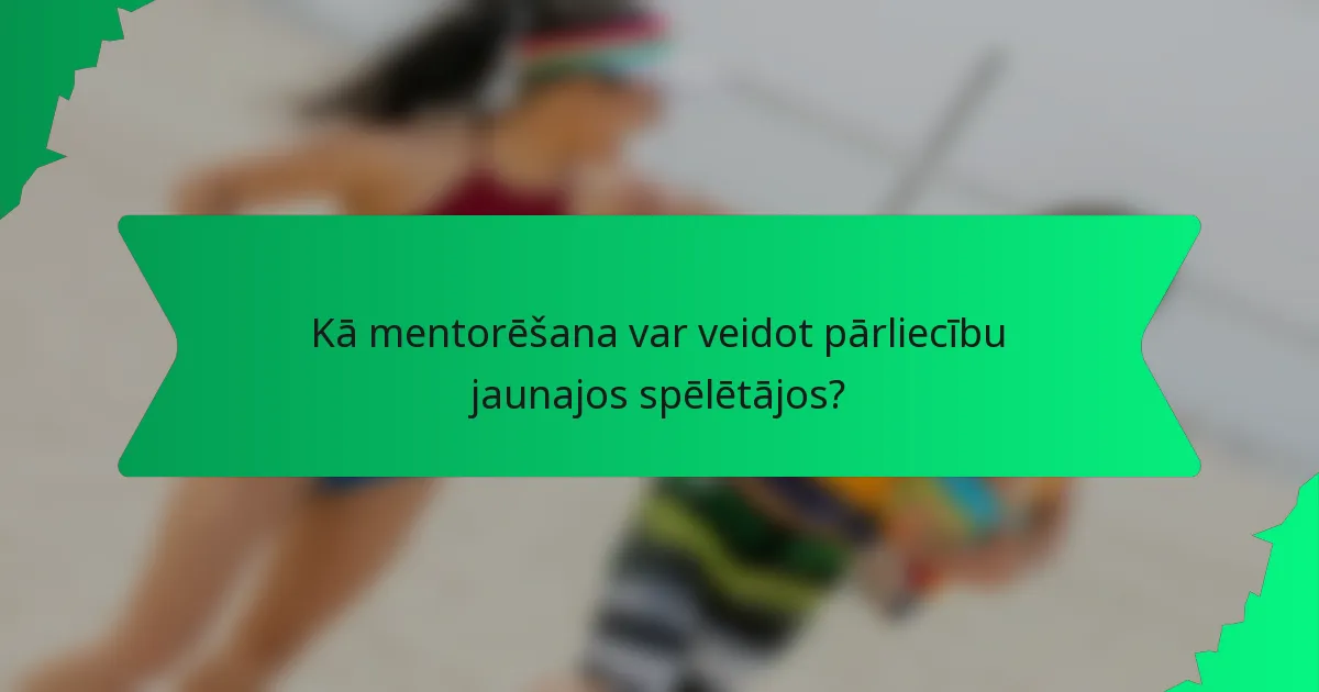 Kā mentorēšana var veidot pārliecību jaunajos spēlētājos?