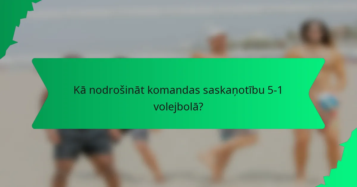 Kā nodrošināt komandas saskaņotību 5-1 volejbolā?