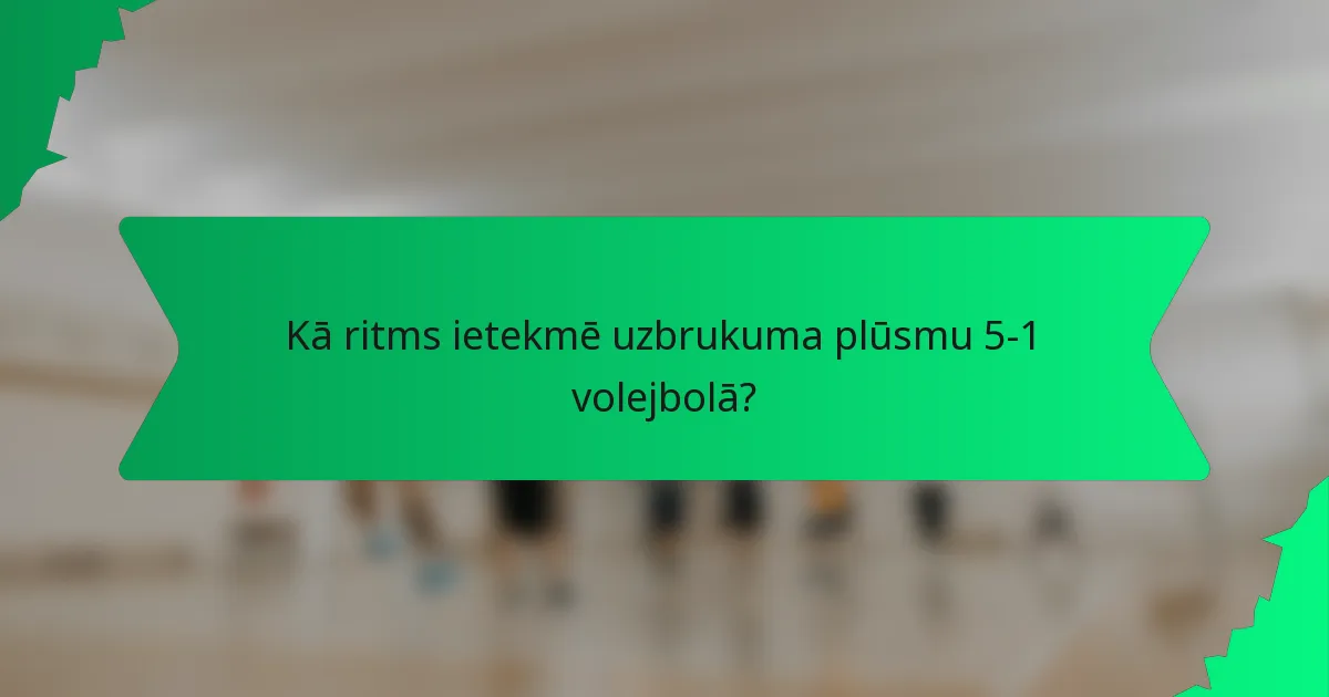 Kā ritms ietekmē uzbrukuma plūsmu 5-1 volejbolā?