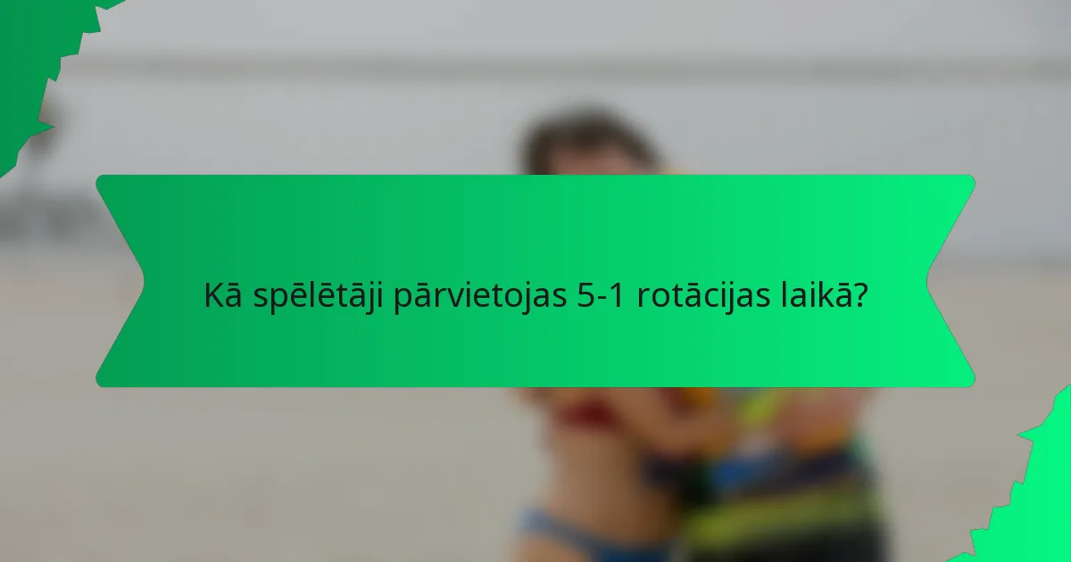 Kā spēlētāji pārvietojas 5-1 rotācijas laikā?