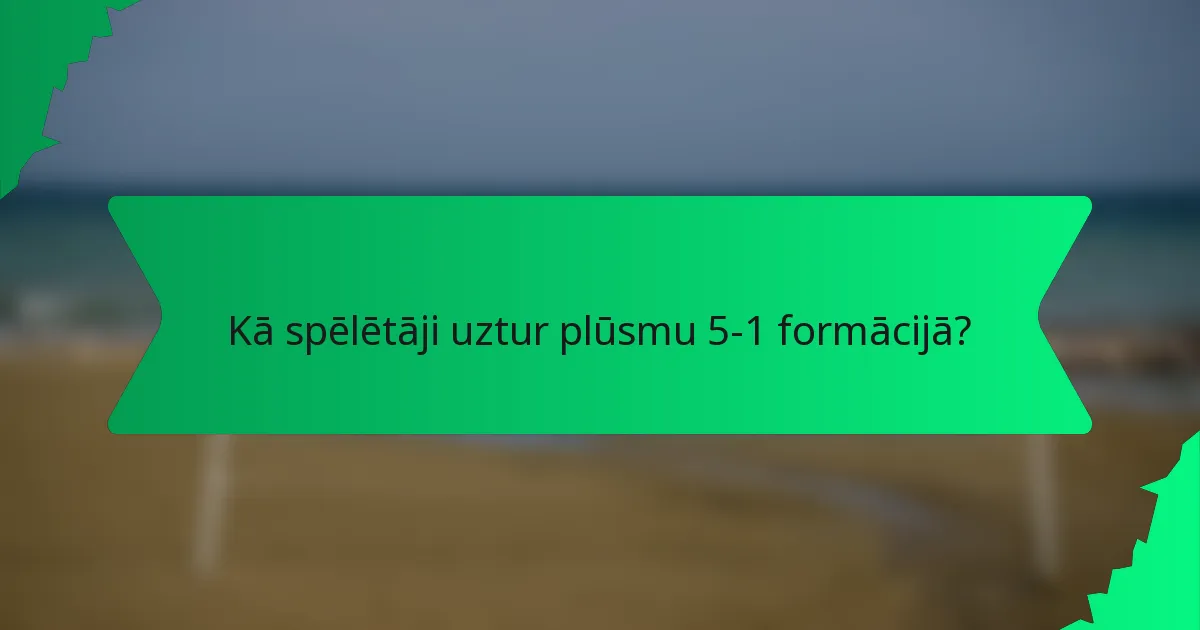 Kā spēlētāji uztur plūsmu 5-1 formācijā?