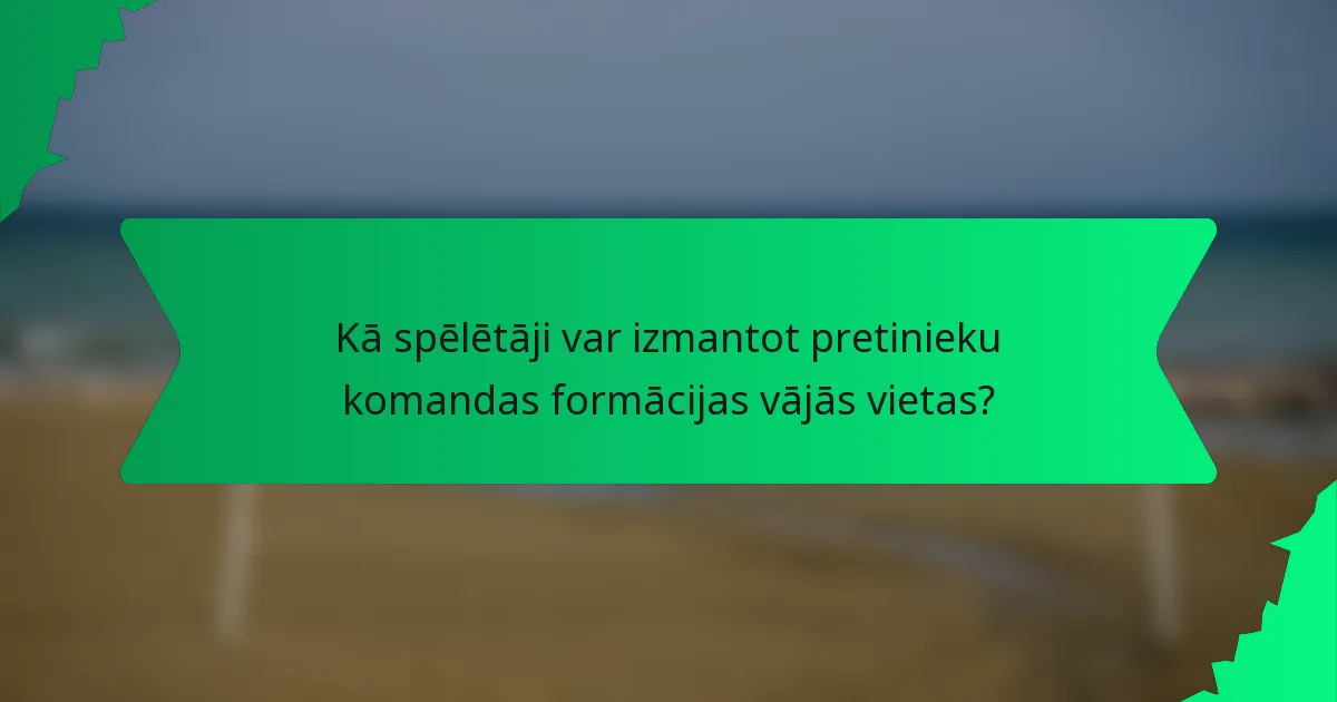 Kā spēlētāji var izmantot pretinieku komandas formācijas vājās vietas?