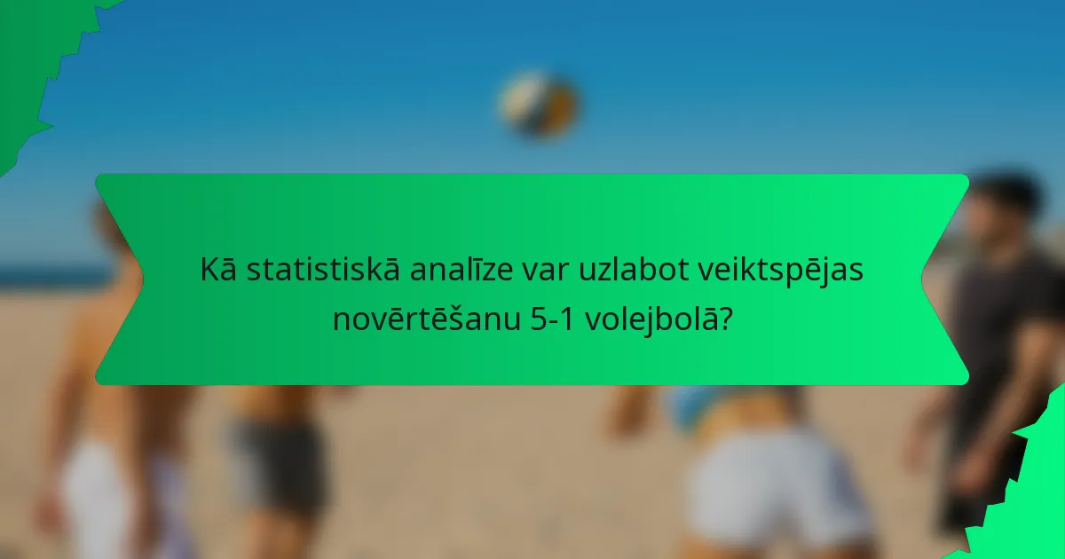 Kā statistiskā analīze var uzlabot veiktspējas novērtēšanu 5-1 volejbolā?