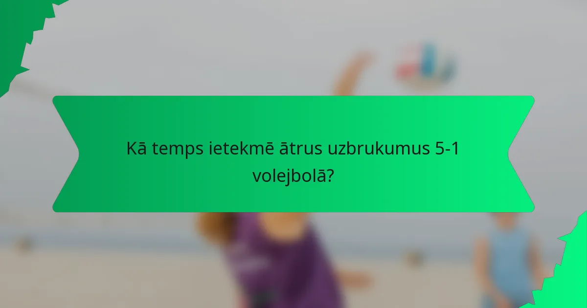 Kā temps ietekmē ātrus uzbrukumus 5-1 volejbolā?
