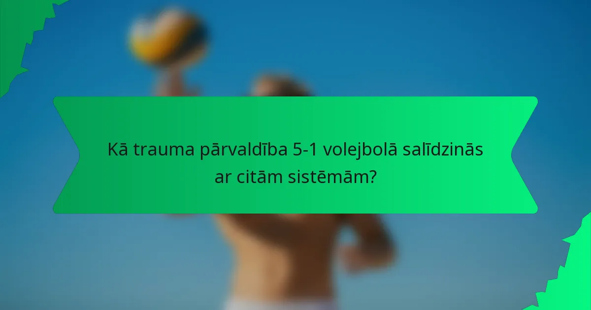 Kā trauma pārvaldība 5-1 volejbolā salīdzinās ar citām sistēmām?