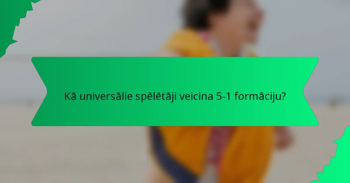 Kā universālie spēlētāji veicina 5-1 formāciju?
