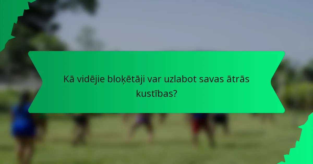 Kā vidējie bloķētāji var uzlabot savas ātrās kustības?