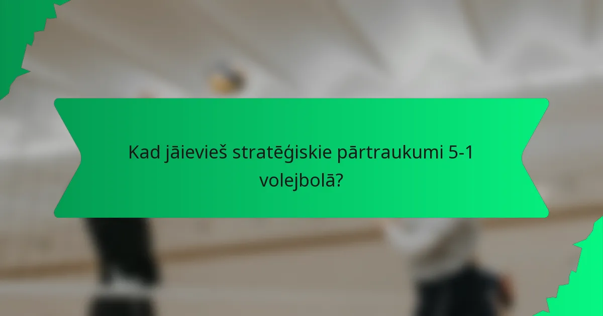 Kad jāievieš stratēģiskie pārtraukumi 5-1 volejbolā?