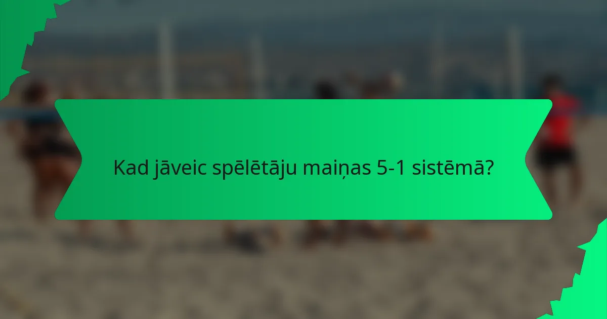 Kad jāveic spēlētāju maiņas 5-1 sistēmā?