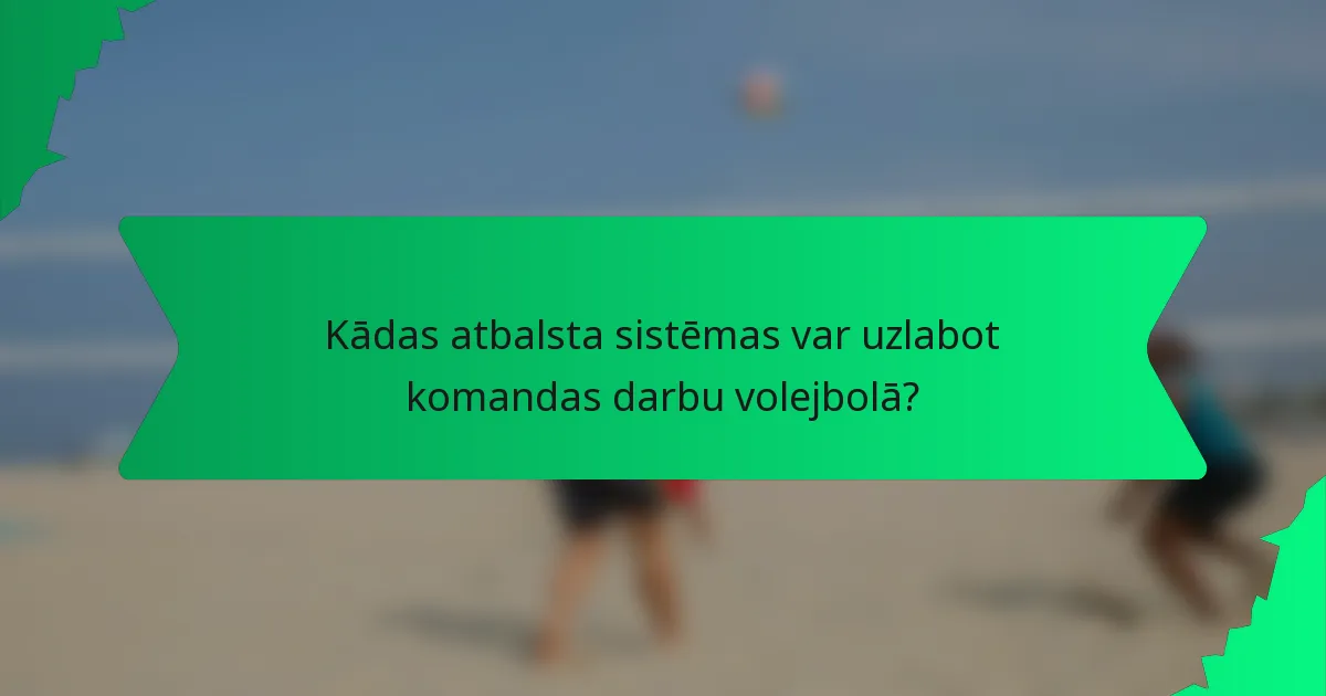 Kādas atbalsta sistēmas var uzlabot komandas darbu volejbolā?