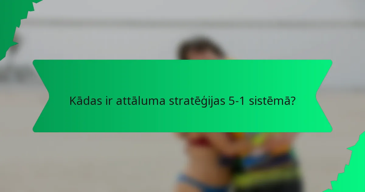 Kādas ir attāluma stratēģijas 5-1 sistēmā?