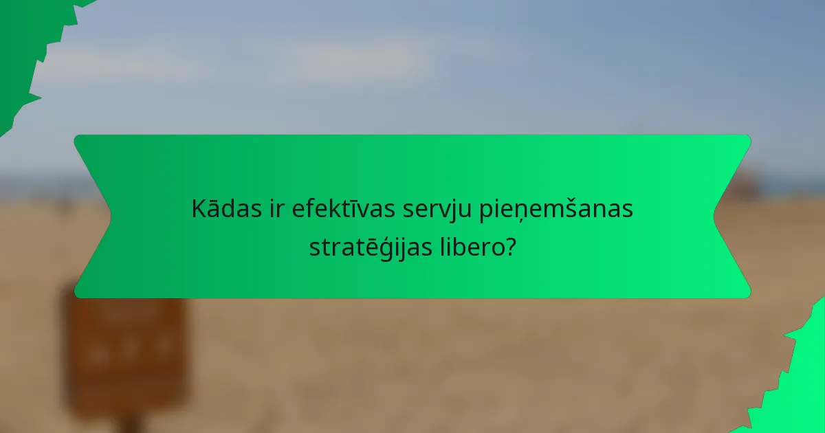 Kādas ir efektīvas servju pieņemšanas stratēģijas libero?