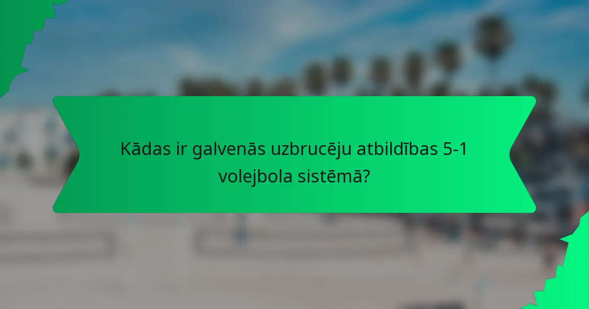 Kādas ir galvenās uzbrucēju atbildības 5-1 volejbola sistēmā?