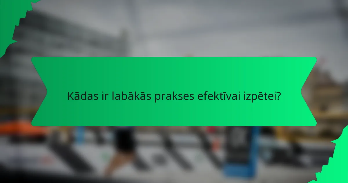 Kādas ir labākās prakses efektīvai izpētei?