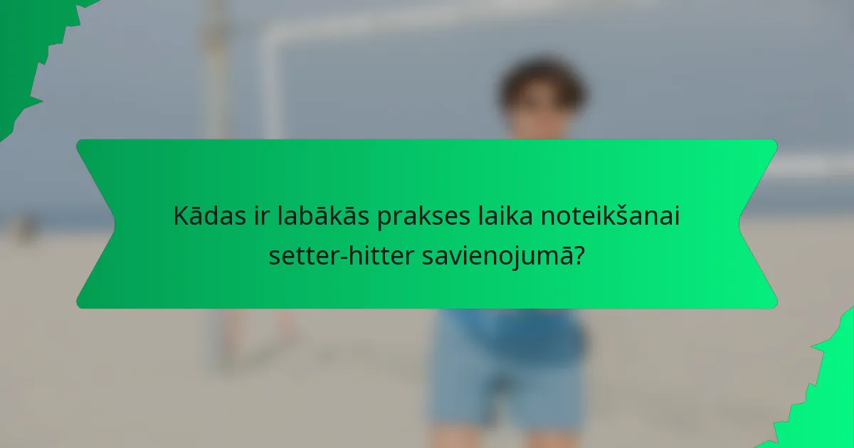 Kādas ir labākās prakses laika noteikšanai setter-hitter savienojumā?