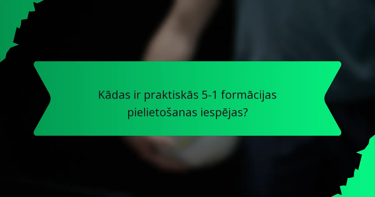 Kādas ir praktiskās 5-1 formācijas pielietošanas iespējas?