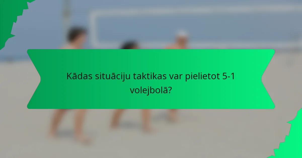 Kādas situāciju taktikas var pielietot 5-1 volejbolā?