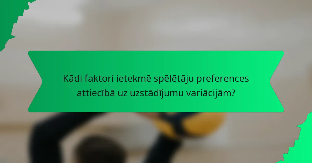 Kādi faktori ietekmē spēlētāju preferences attiecībā uz uzstādījumu variācijām?
