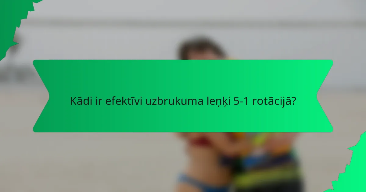 Kādi ir efektīvi uzbrukuma leņķi 5-1 rotācijā?