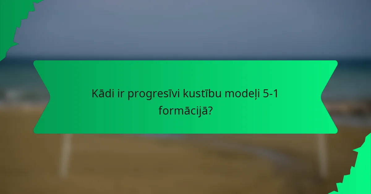 Kādi ir progresīvi kustību modeļi 5-1 formācijā?