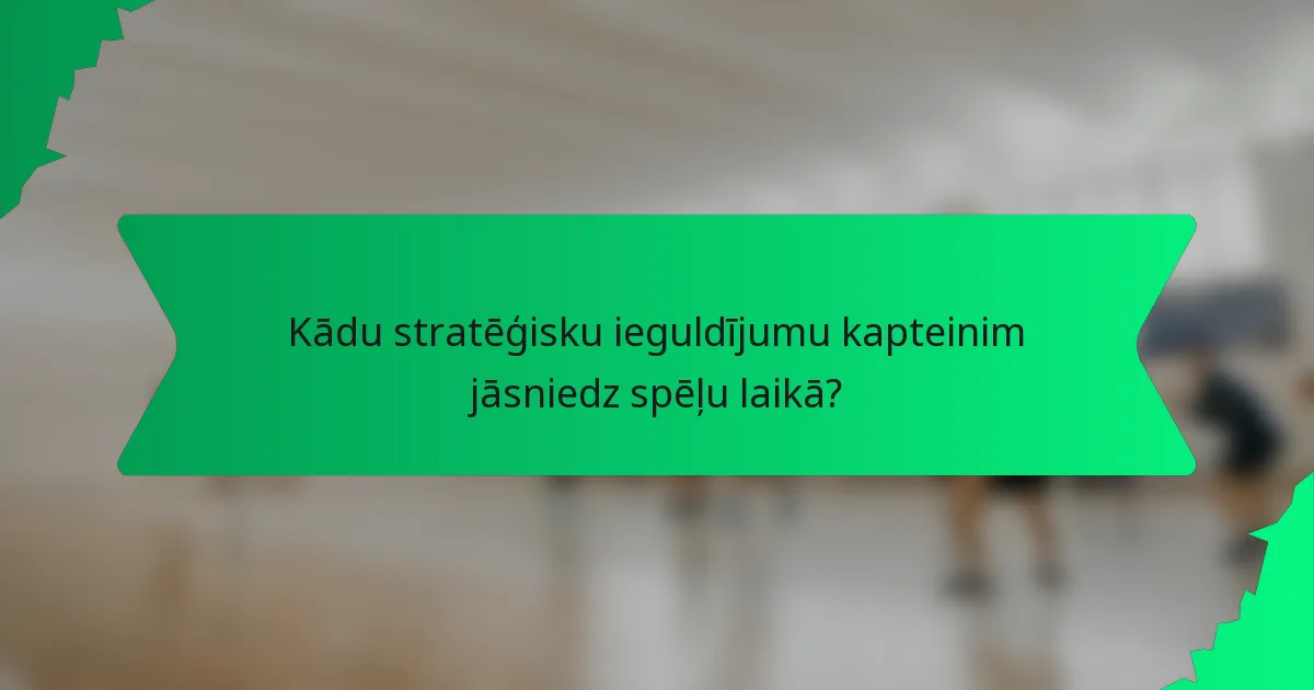 Kādu stratēģisku ieguldījumu kapteinim jāsniedz spēļu laikā?