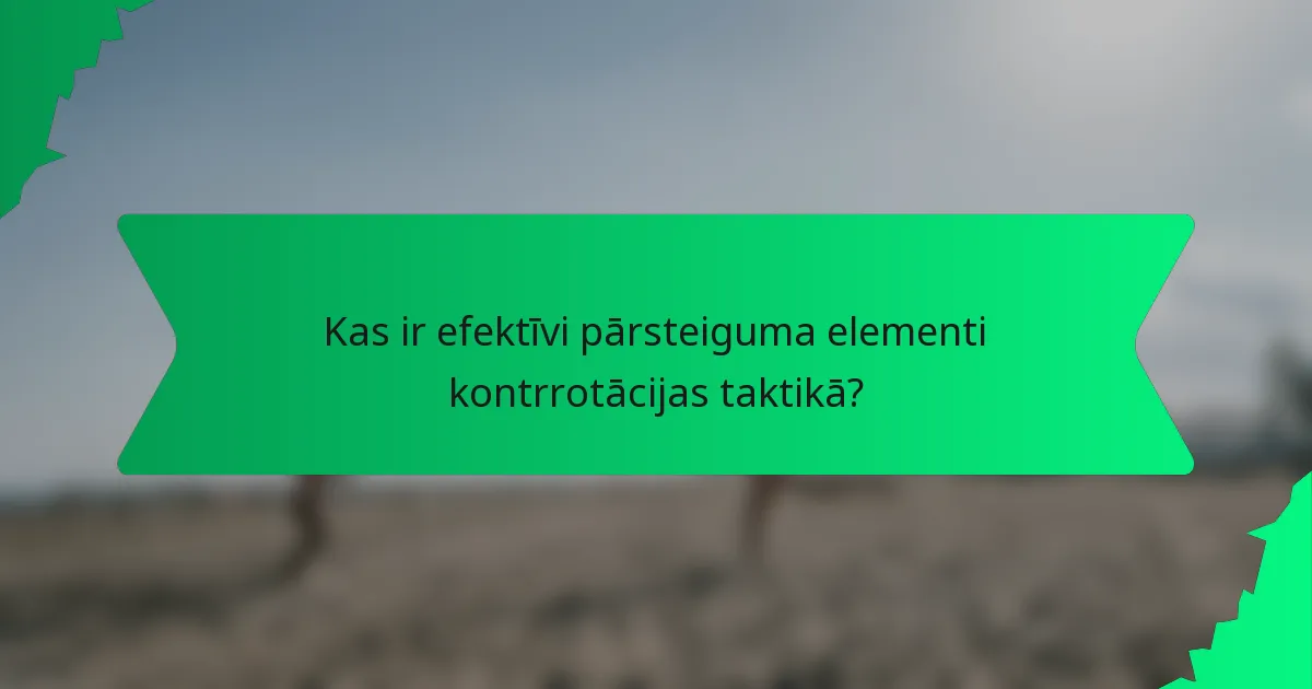 Kas ir efektīvi pārsteiguma elementi kontrrotācijas taktikā?