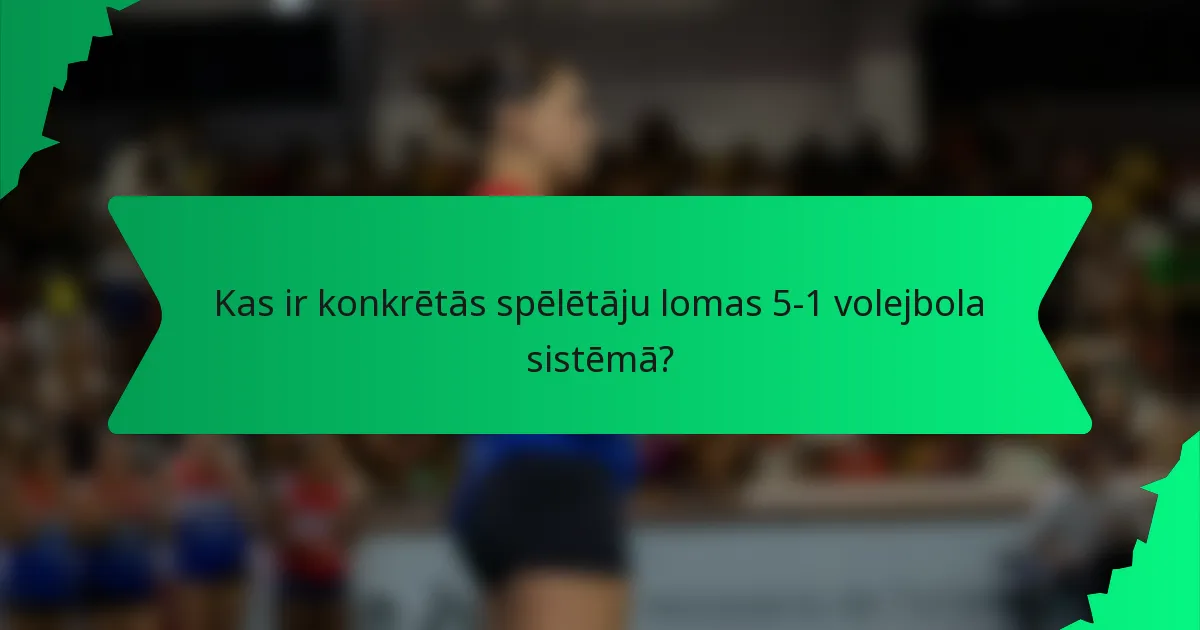 Kas ir konkrētās spēlētāju lomas 5-1 volejbola sistēmā?