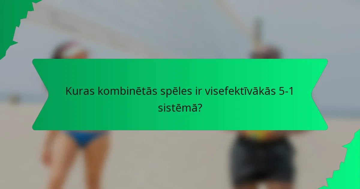 Kuras kombinētās spēles ir visefektīvākās 5-1 sistēmā?